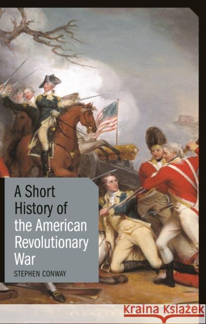 A Short History of the American Revolutionary War Stephen Conway 9781350147119 Bloomsbury Publishing PLC - książka