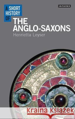 A Short History of the Anglo-Saxons Henrietta Leyser 9781350135741 Bloomsbury Academic - książka