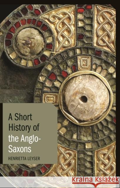 A Short History of the Anglo-Saxons Henrietta Leyser 9781780765990 Bloomsbury Publishing PLC - książka