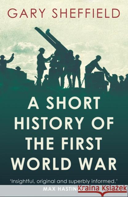 A Short History of the First World War Gary Sheffield 9781780743646 Oneworld Publications - książka