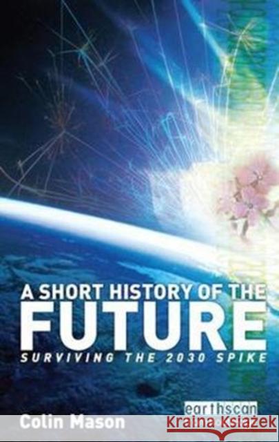 A Short History of the Future: Surviving the 2030 Spike Colin Mason 9781138423954 Taylor & Francis Ltd - książka
