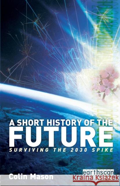 A Short History of the Future: Surviving the 2030 Spike Mason, Colin 9781844073467 Earthscan Publications - książka