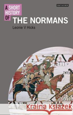 A Short History of the Normans Leonie V. Hicks 9781780762128 Bloomsbury Publishing PLC - książka