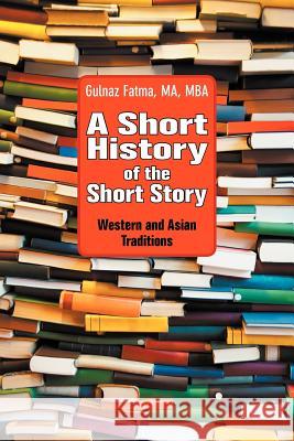 A Short History of the Short Story: Western and Asian Traditions Gulnaz Fatma 9781615991662 Loving Healing Press - książka