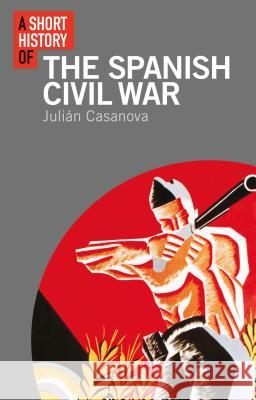 A Short History of the Spanish Civil War Prof. Julián Casanova (University of Zaragoza, Spain) 9781350127586 Bloomsbury Publishing PLC - książka