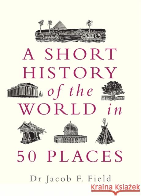 A Short History of the World in 50 Places Field, Jacob F. 9781789291971 Michael O'Mara Books Ltd - książka