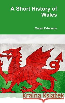 A Short History of Wales Owen Edwards 9781365030581 Lulu.com - książka