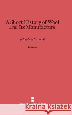 A Short History of Wool and Its Manufacture E. Lipson 9780674336650 Harvard University Press - książka