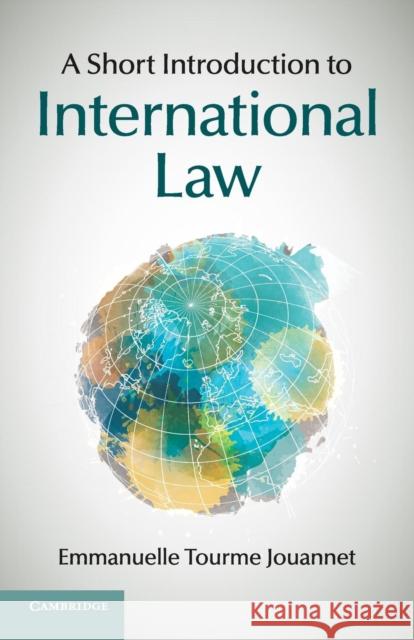 A Short Introduction to International Law Emmanuelle Tourme Jouannet & Christopher Sutcliffe 9781107451360 CAMBRIDGE UNIVERSITY PRESS - książka