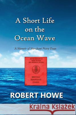 A Short Life on the Ocean Wave Robert Howe 9780244770242 Lulu.com - książka