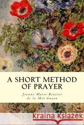 A Short Method Of Prayer De La Mot Guyon, Jeanne Marie Bouvier 9781507619933 Createspace - książka