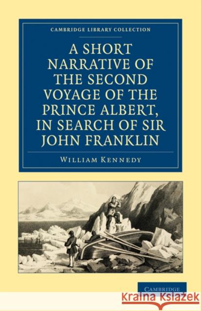 A Short Narrative of the Second Voyage of the Prince Albert, in Search of Sir John Franklin William Kennedy 9781108019651 Cambridge University Press - książka