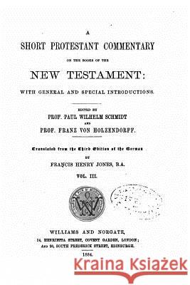 A Short Protestant Commentary on the Books of the New Testament - Vol. III Paul Wilhelm Schmidt 9781532792977 Createspace Independent Publishing Platform - książka