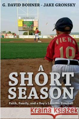 A Short Season: Faith, Family, and a Boy's Love for Baseball G. David Bohner 9781620060223 Sunbury Press, Inc. - książka