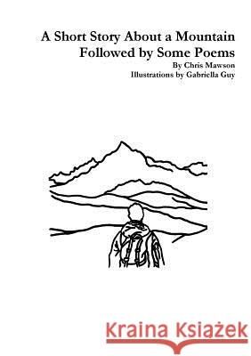 A Short Story About a Mountain Followed by Some Poems Chris Mawson 9781326860523 Lulu.com - książka