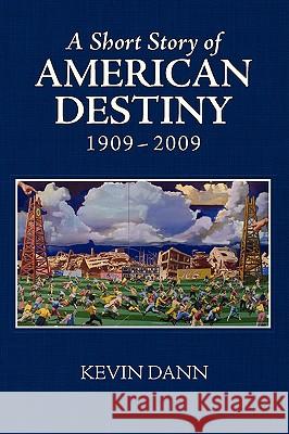 A Short Story of American Destiny (1909-2009) Kevin T. Dann 9781597311632 FORTUNATUS PRESS - książka