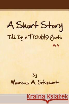 A Short Story Told by a Trouble Youth: PT II Stewart, Marcus A. 9781462848881 Xlibris Corporation - książka