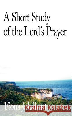 A Short Study of the Lord's Prayer Fiona J. Ullyatt 9781425922801 Authorhouse - książka