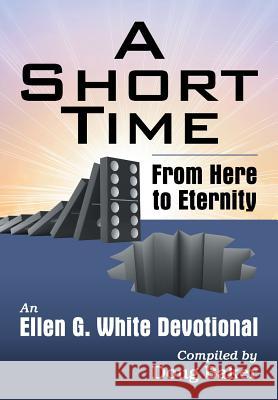 A Short Time: From Here to Eternity: An Ellen G. White Devotional Ellen G White, Doug Baker 9781479606320 Teach Services, Inc. - książka
