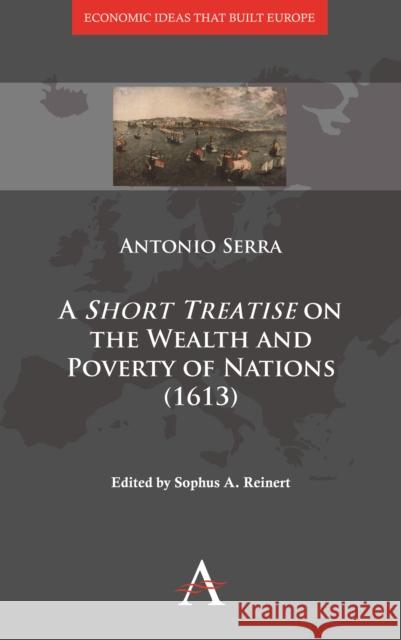 A 'Short Treatise' on the Wealth and Poverty of Nations (1613) Antonio Serra Sophus Reinert 9780857289735 Anthem Press - książka