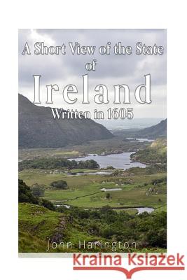 A Short View of the State of Ireland, Written in 1605 John Harington 9781535206273 Createspace Independent Publishing Platform - książka