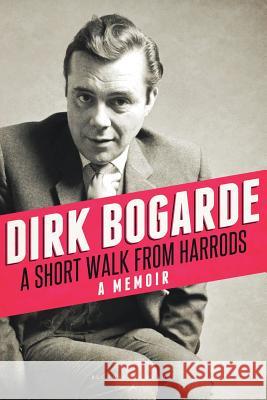 A Short Walk from Harrods: A Memoir Bogarde, Dirk 9781448208302 Bloomsbury Reader - książka