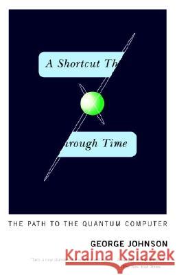 A Shortcut Through Time: The Path to the Quantum Computer George Johnson 9780375726187 Vintage Books USA - książka