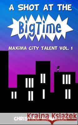 A Shot at the Big Time Christina McMullen 9781546395355 Createspace Independent Publishing Platform - książka