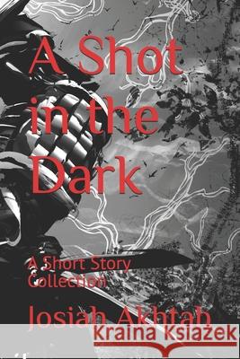 A Shot in the Dark: A Short Story Collection Josiah Akhtab 9781706550808 Independently Published - książka