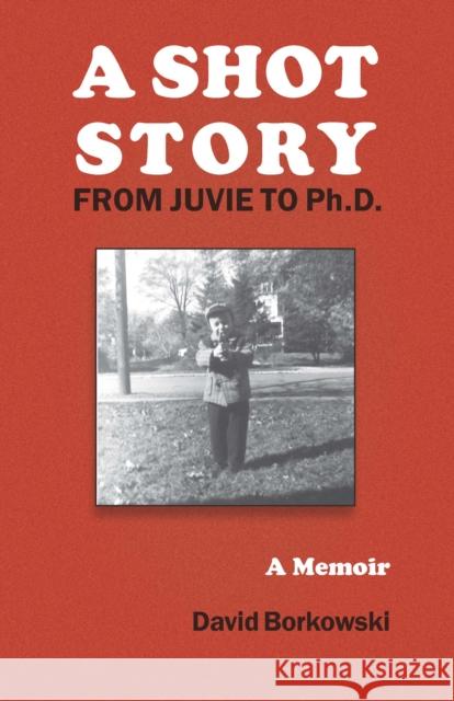 A Shot Story: From Juvie to Ph.D. David Borkowski 9780823278749 Fordham University Press - książka