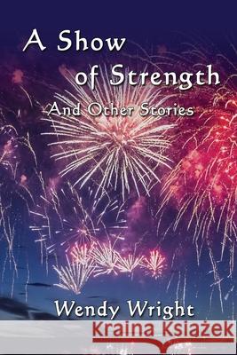 A Show of Strength and Other Stories Wendy Wright 9780992965396 Perigord Press - książka