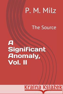 A Significant Anomaly, Vol. II: The Source P. M. Milz 9781676371694 Independently Published - książka