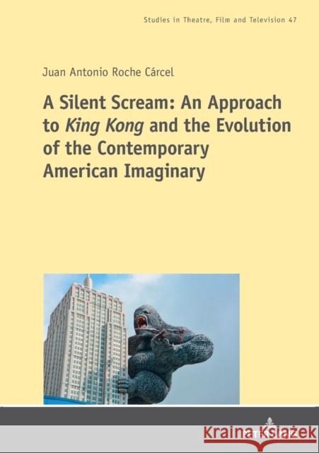 A Silent Scream: An Approach to «King Kong» and the Evolution of the Contemporary American Imaginary Gotto, Lisa 9783631883105 Peter Lang AG - książka