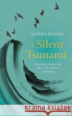 A Silent Tsunami: Swimming Against the Tide of my Mother's Dementia Anthea Rowan 9781835010570 Bedford Square Publishers - książka