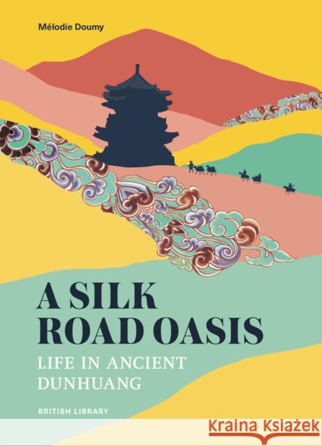 A Silk Road Oasis: Life in Ancient Dunhuang Melodie Doumy 9780712355261 British Library Publishing - książka