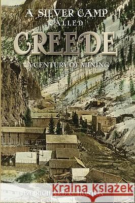 A Silver Camp Called Creede Richard C. Huston 9781932738865 Western Reflections Publishing Company - książka