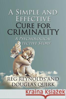 A Simple and Effective Cure for Criminality: A Psychological Detective Story Reg Reynolds, Douglas Quirk 9781984572745 Xlibris Us - książka