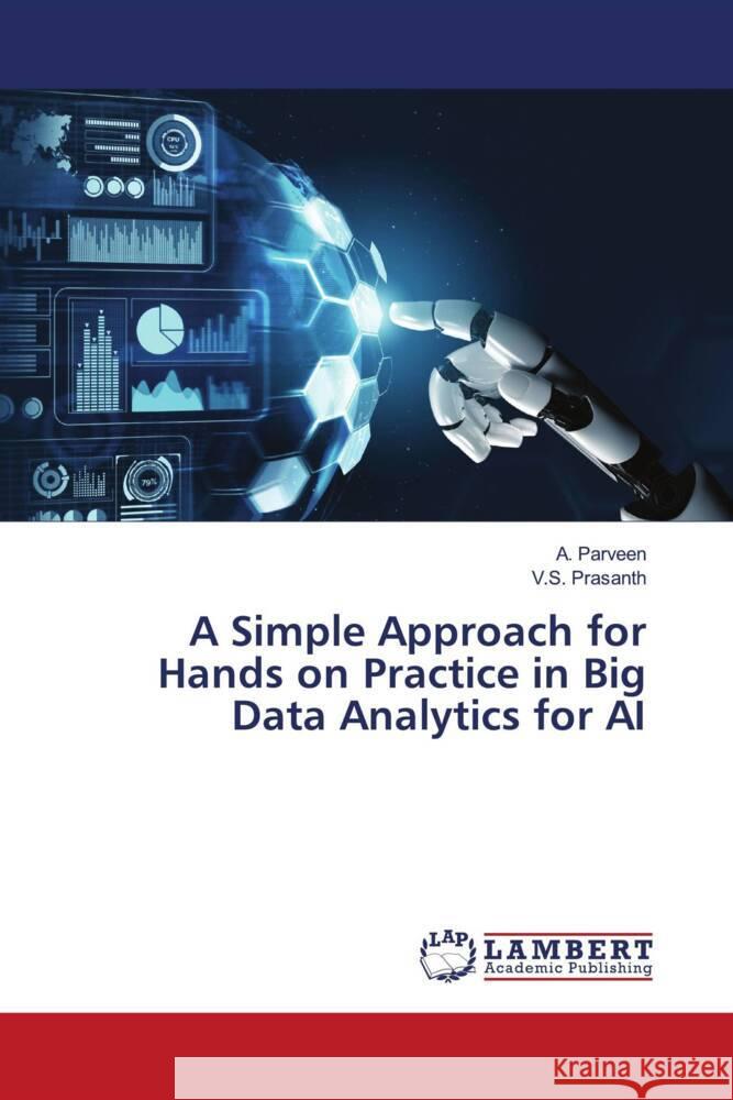 A Simple Approach for Hands on Practice in Big Data Analytics for AI Parveen, A., Prasanth, V.S. 9786206844686 LAP Lambert Academic Publishing - książka