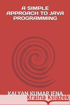 A Simple Approach to Java Programming Kalyan Kumar Jena 9781718193338 Independently Published - książka