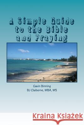 A Simple Guide to the Bible and Praying Bj Claiborne Gavin Binning 9781539727880 Createspace Independent Publishing Platform - książka