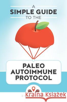 A Simple Guide to the Paleo Autoimmune Protocol Eileen Laird 9781519600288 Createspace Independent Publishing Platform - książka