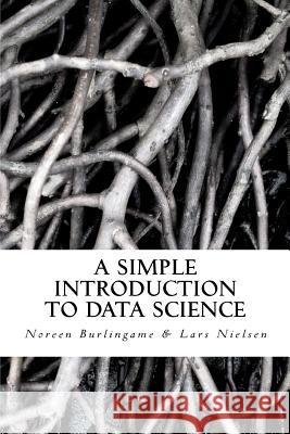 A Simple Introduction to DATA SCIENCE Burlingame, Noreen 9780615724997 New Street Communications, LLC - książka