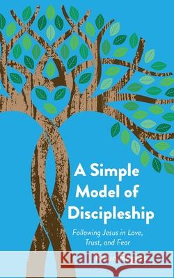 A Simple Model of Discipleship: Following Jesus in Love, Trust, and Fear Kevin Rogers 9781735781310 Kevin Rogers - książka