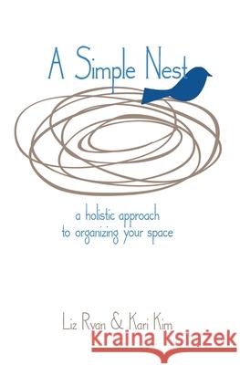 A Simple Nest: A Holistic Approach to Organizing your Space Kari Kim Liz Ryan 9781734761535 Two Doors Down D.B.A A Simple Nest - książka