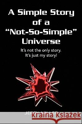 A Simple Story of a Not-So-Simple Universe Jerry Miller 9781436389785 Xlibris Corporation - książka