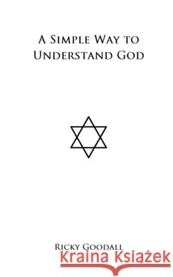 A Simple Way to Understand God Ricky Goodall 9780994726322 978--9947263-2-2 - książka