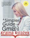A Simpler Guide to Gmail 5th Edition: An Unofficial User Guide to Setting up and Using Gmail, Including Google Calendar, Google Keep and Google Tasks Ceri Clark 9781909236141 Lycan Books