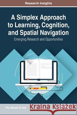 A Simplex Approach to Learning, Cognition, and Spatial Navigation: Emerging Research and Opportunities Pio Alfredo D 9781522524557 Information Science Reference - książka
