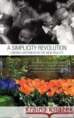 A Simplicity Revolution: Finding Happiness in the New Reality Schell, Sue 9781462023868 iUniverse.com - książka