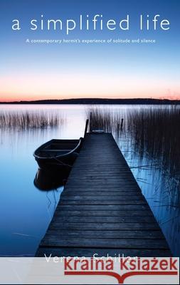 A Simplified Life: A Contemporary Hermit's Experience of Solitude and Silence Verena Schiller   9781848257078 Canterbury Press - książka